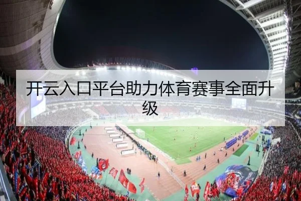 开云入口平台助力体育赛事全面升级