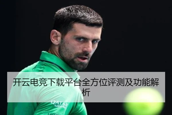 开云电竞下载平台全方位评测及功能解析