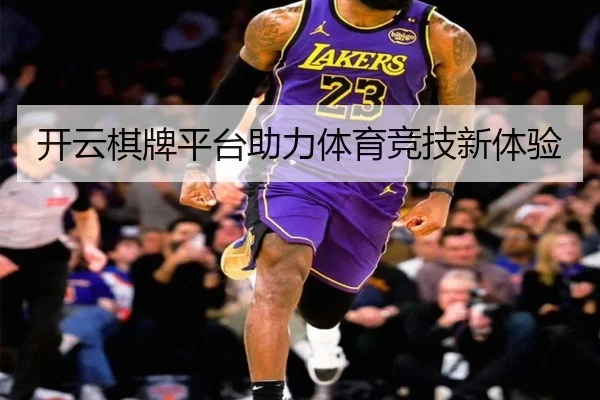 开云棋牌平台助力体育竞技新体验