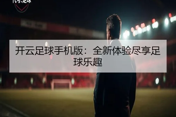 开云足球手机版：全新体验尽享足球乐趣